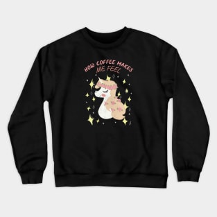 How coffee makes me feel unicorn Crewneck Sweatshirt